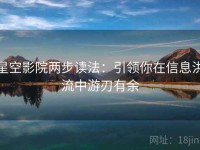 星空影院两步读法：引领你在信息洪流中游刃有余