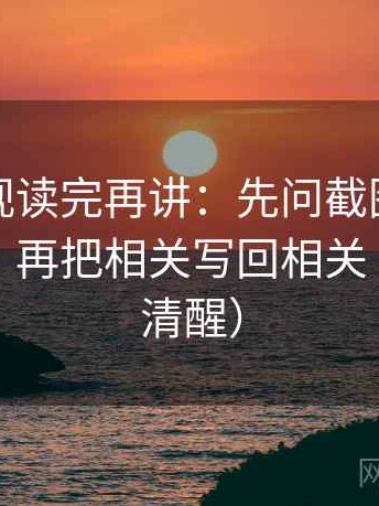 柚子影视读完再讲：先问截图有没有缺语境，再把相关写回相关（读完更清醒）