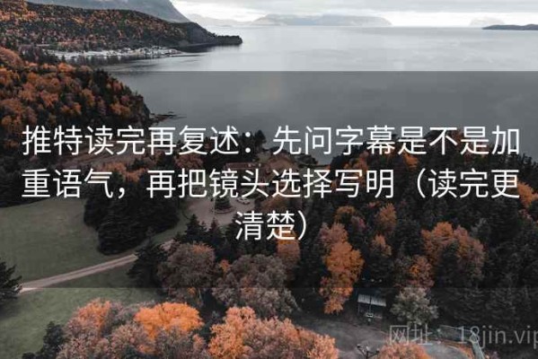 推特读完再复述：先问字幕是不是加重语气，再把镜头选择写明（读完更清楚）