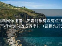 黑料网像排错：先查对象有没有点到，再把肯定句改成概率句（证据先行）