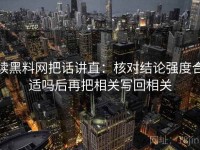 读黑料网把话讲直：核对结论强度合适吗后再把相关写回相关