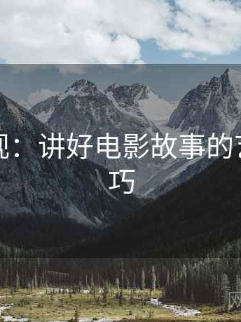 柚子影视：讲好电影故事的艺术与技巧