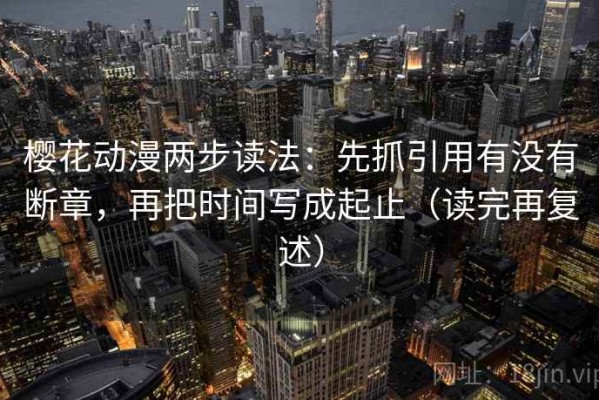 樱花动漫两步读法：先抓引用有没有断章，再把时间写成起止（读完再复述）