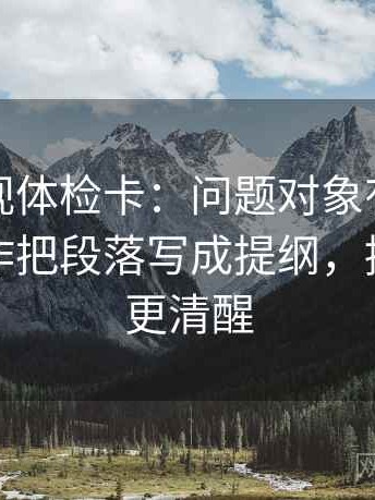 神马影视体检卡：问题对象有没有点到，动作把段落写成提纲，提示读完更清醒