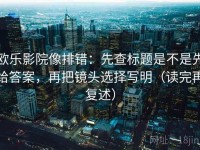 欧乐影院像排错：先查标题是不是先给答案，再把镜头选择写明（读完再复述）