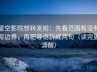 星空影院想转发前：先看范围有没有写边界，再把导语拆成两句（读完更清醒）