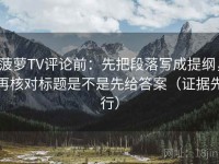 菠萝TV评论前：先把段落写成提纲，再核对标题是不是先给答案（证据先行）