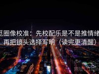 觅圈像校准：先校配乐是不是推情绪，再把镜头选择写明（读完更清醒）