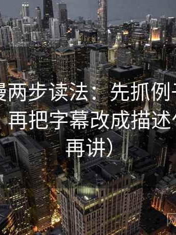 樱花动漫两步读法：先抓例子有没有当规则，再把字幕改成描述句（读完再讲）