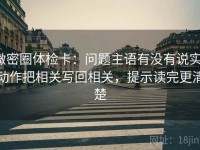 微密圈体检卡：问题主语有没有说实，动作把相关写回相关，提示读完更清楚