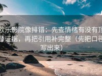 欧乐影院像排错：先查情绪有没有顶替证据，再把引用补完整（先把口径写出来）