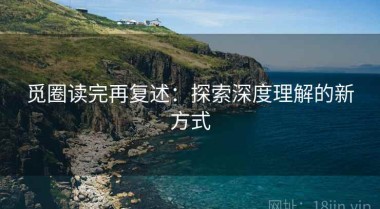 觅圈读完再复述：探索深度理解的新方式