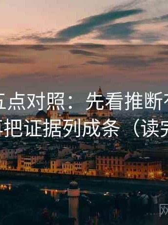 爱一番五点对照：先看推断有没有跳层，再把证据列成条（读完更稳）
