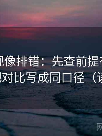 人人影视像排错：先查前提有没有交代，再把对比写成同口径（读完再讲）