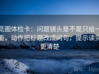 觅圈体检卡：问题镜头是不是只给一面，动作把标题改成问句，提示读完更清楚