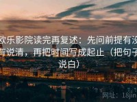 欧乐影院读完再复述：先问前提有没有说清，再把时间写成起止（把句子说白）