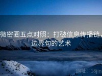 微密圈五点对照：打破信息传播链，边界句的艺术