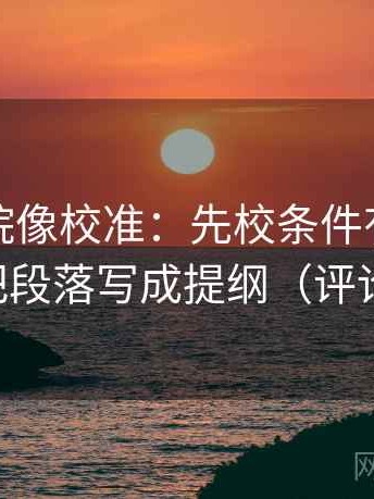 天天影院像校准：先校条件有没有漏写，再把段落写成提纲（评论也能用）