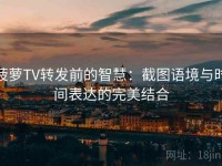 菠萝TV转发前的智慧：截图语境与时间表达的完美结合