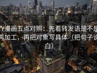 YY漫画五点对照：先看转发语是不是再加工，再把对象写具体（把句子说白）