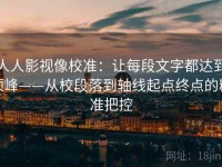 人人影视像校准：让每段文字都达到顶峰——从校段落到轴线起点终点的精准把控