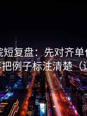 天天影院短复盘：先对齐单位有没有漏标，再把例子标注清楚（证据先行）