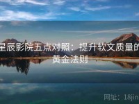 星辰影院五点对照：提升软文质量的黄金法则