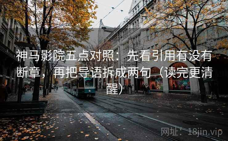 神马影院五点对照：先看引用有没有断章，再把导语拆成两句（读完更清醒）