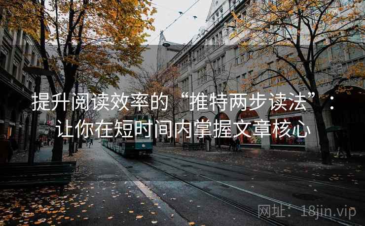 提升阅读效率的“推特两步读法”：让你在短时间内掌握文章核心